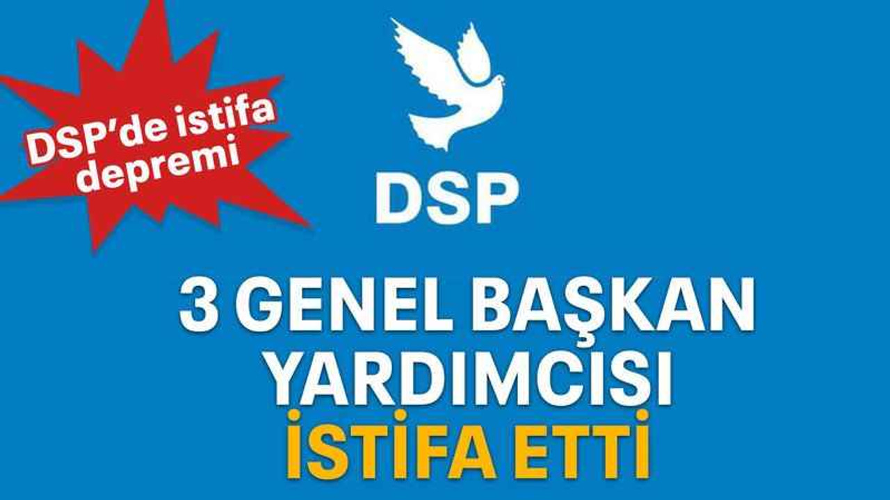 DSP’de 3 genel başkan yardımcısı istifa etti